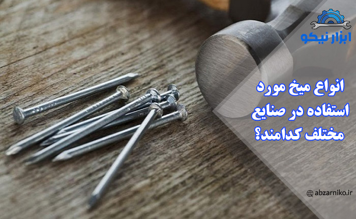 انواع میخ مورد استفاده در صنایع مختلف کدامند؟