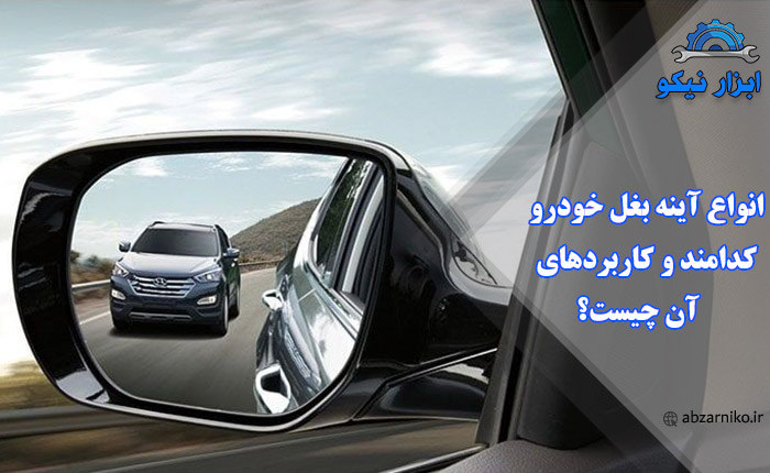 انواع آینه بغل خودرو کدامند و کاربردهای آن چیست؟